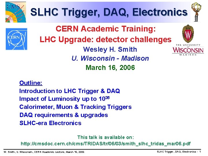 SLHC Trigger, DAQ, Electronics CERN Academic Training: LHC Upgrade: detector challenges Wesley H. Smith