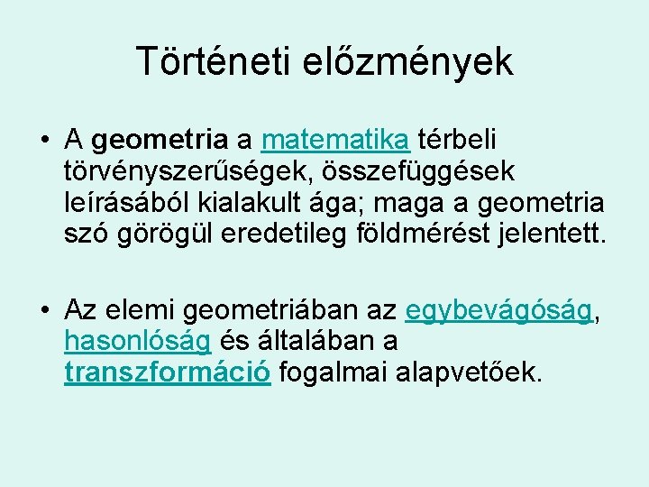 Történeti előzmények • A geometria a matematika térbeli törvényszerűségek, összefüggések leírásából kialakult ága; maga