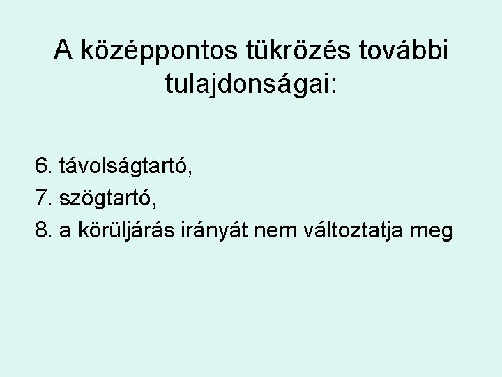 A középpontos tükrözés további tulajdonságai: 6. távolságtartó, 7. szögtartó, 8. a körüljárás irányát nem