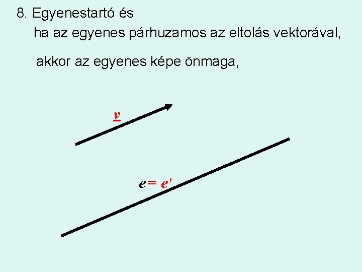 8. Egyenestartó és ha az egyenes párhuzamos az eltolás vektorával, akkor az egyenes képe
