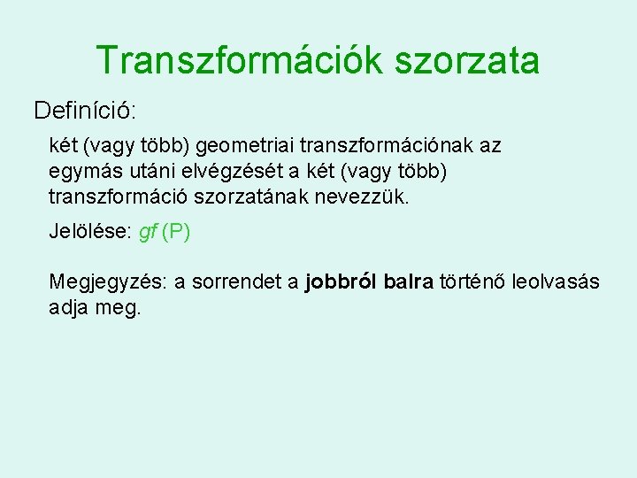 Transzformációk szorzata Definíció: két (vagy több) geometriai transzformációnak az egymás utáni elvégzését a két