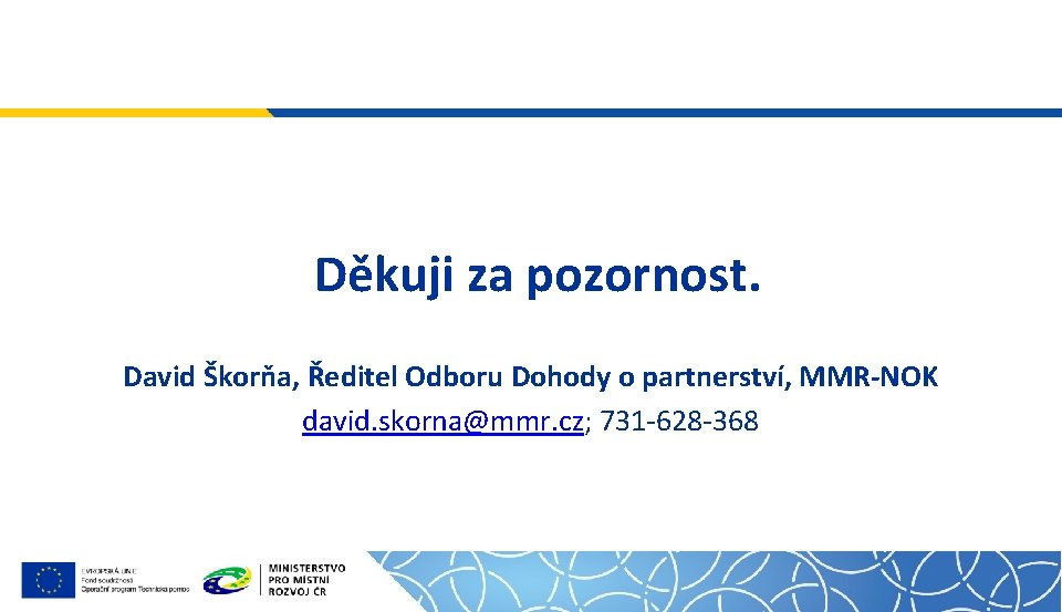 Děkuji za pozornost. David Škorňa, Ředitel Odboru Dohody o partnerství, MMR-NOK david. skorna@mmr. cz;