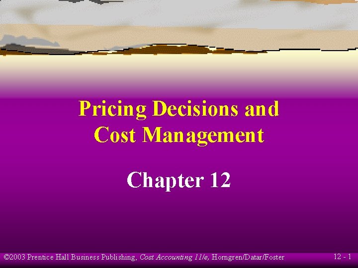 Pricing Decisions and Cost Management Chapter 12 © 2003 Prentice Hall Business Publishing, Cost