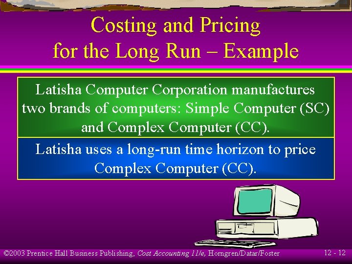 Costing and Pricing for the Long Run – Example Latisha Computer Corporation manufactures two
