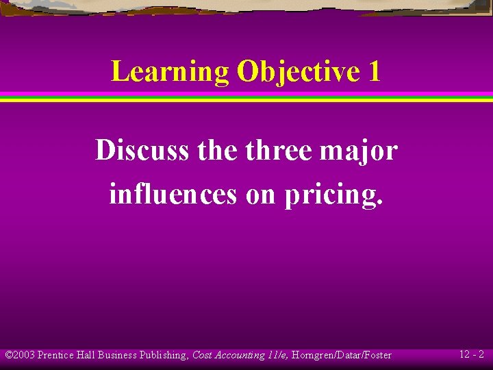 Learning Objective 1 Discuss the three major influences on pricing. © 2003 Prentice Hall