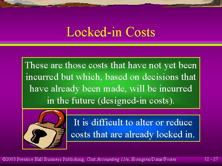 Locked-in Costs These are those costs that have not yet been incurred but which,