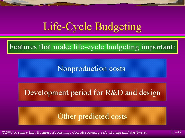 Life-Cycle Budgeting Features that make life-cycle budgeting important: Nonproduction costs Development period for R&D