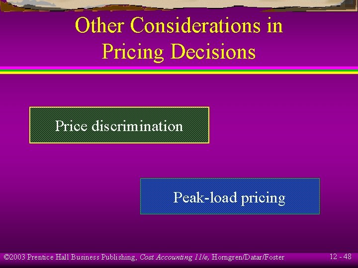 Other Considerations in Pricing Decisions Price discrimination Peak-load pricing © 2003 Prentice Hall Business