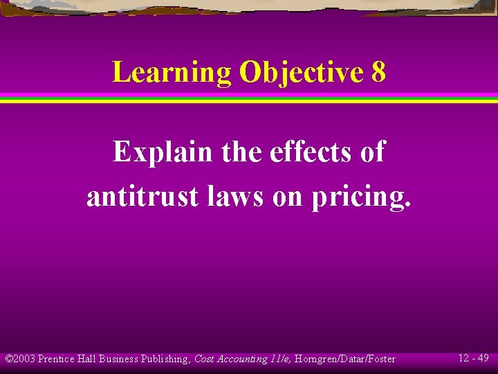 Learning Objective 8 Explain the effects of antitrust laws on pricing. © 2003 Prentice
