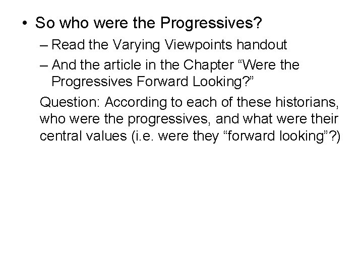  • So who were the Progressives? – Read the Varying Viewpoints handout –