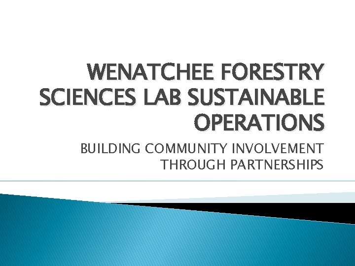 WENATCHEE FORESTRY SCIENCES LAB SUSTAINABLE OPERATIONS BUILDING COMMUNITY INVOLVEMENT THROUGH PARTNERSHIPS 