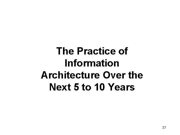 morville@semanticstudios. com The Practice of Information Architecture Over the Next 5 to 10 Years