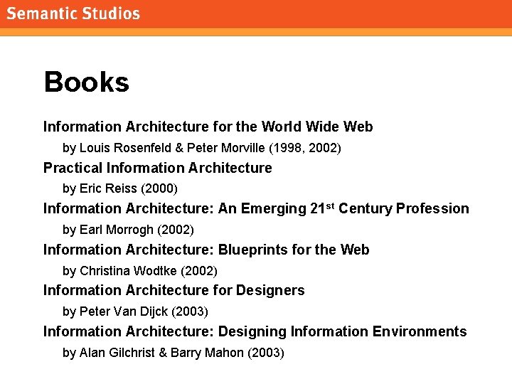 morville@semanticstudios. com Books Information Architecture for the World Wide Web by Louis Rosenfeld &