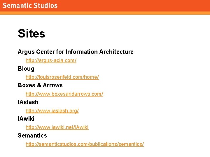 morville@semanticstudios. com Sites Argus Center for Information Architecture http: //argus-acia. com/ Bloug http: //louisrosenfeld.