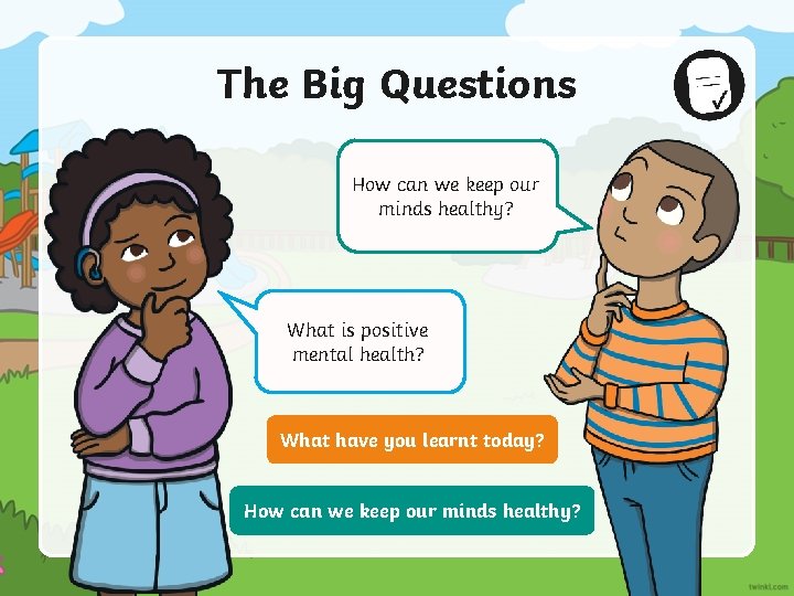 The Big Questions How can we keep our minds healthy? What is positive mental