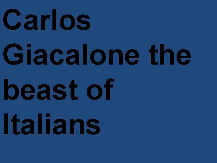 Carlos Giacalone the beast of Italians 