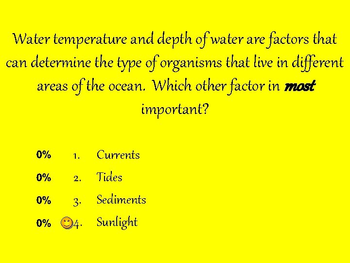 Water temperature and depth of water are factors that can determine the type of