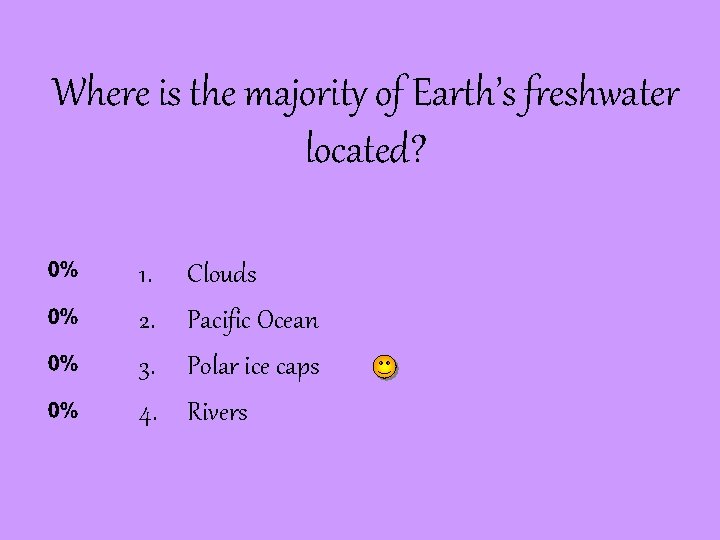 Where is the majority of Earth’s freshwater located? 1. 2. 3. 4. Clouds Pacific