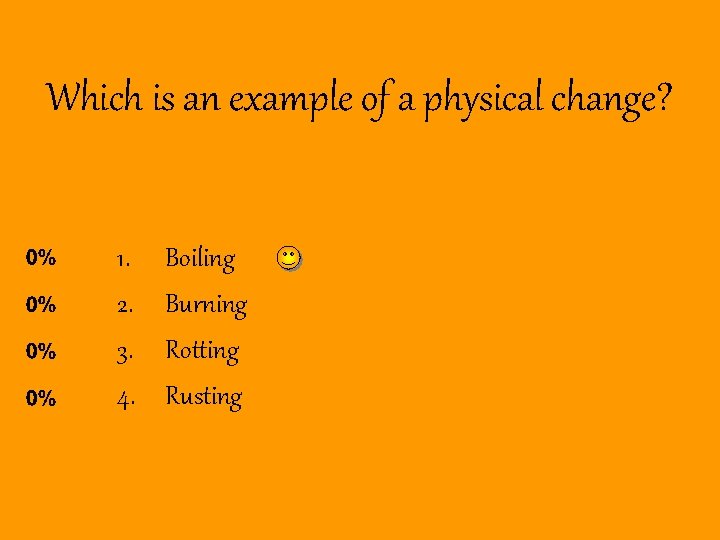 Which is an example of a physical change? 1. 2. 3. 4. Boiling Burning