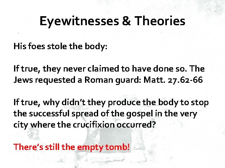 Eyewitnesses & Theories His foes stole the body: If true, they never claimed to