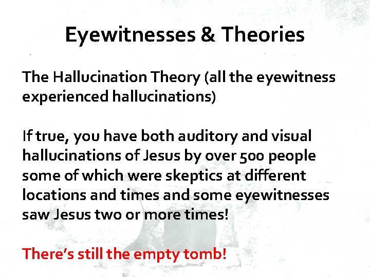 Eyewitnesses & Theories The Hallucination Theory (all the eyewitness experienced hallucinations) If true, you