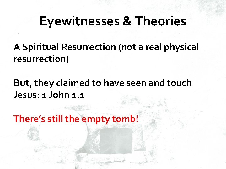 Eyewitnesses & Theories A Spiritual Resurrection (not a real physical resurrection) But, they claimed