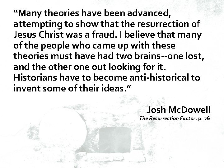 “Many theories have been advanced, attempting to show that the resurrection of Jesus Christ