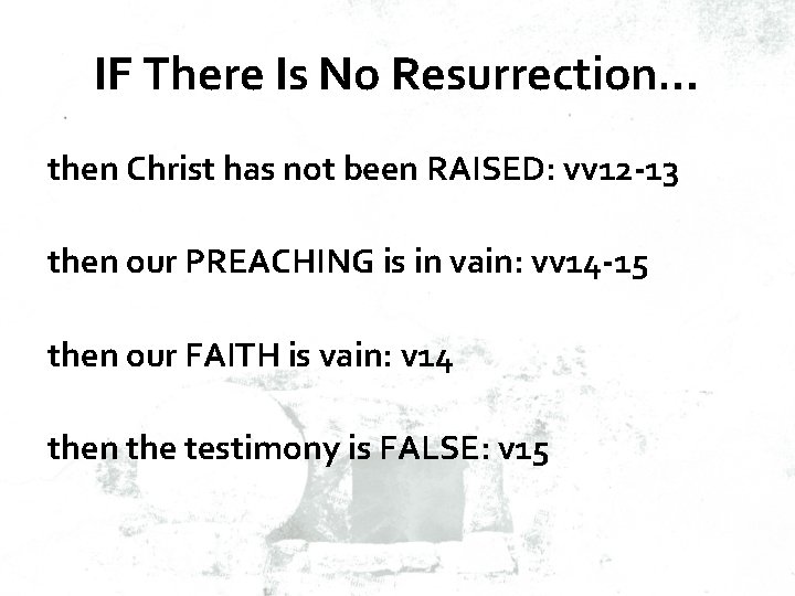 IF There Is No Resurrection… then Christ has not been RAISED: vv 12 -13