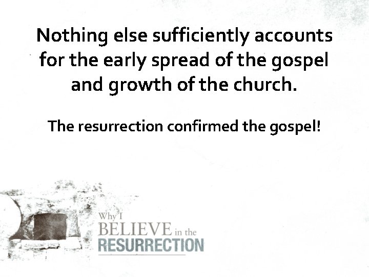 Nothing else sufficiently accounts for the early spread of the gospel and growth of