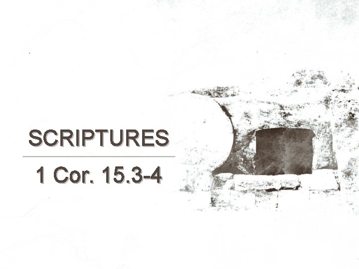 SCRIPTURES 1 Cor. 15. 3 -4 