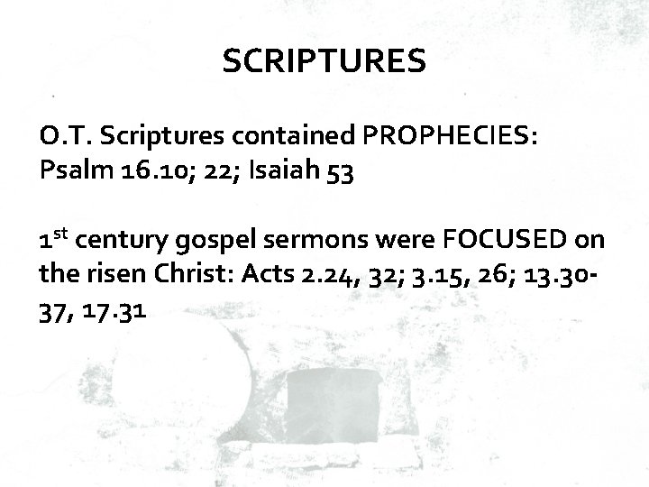 SCRIPTURES O. T. Scriptures contained PROPHECIES: Psalm 16. 10; 22; Isaiah 53 1 st