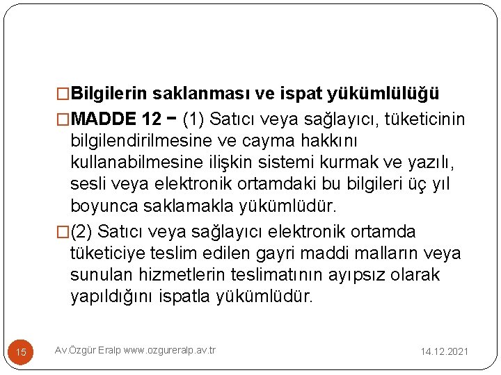 �Bilgilerin saklanması ve ispat yükümlülüğü �MADDE 12 − (1) Satıcı veya sağlayıcı, tüketicinin bilgilendirilmesine