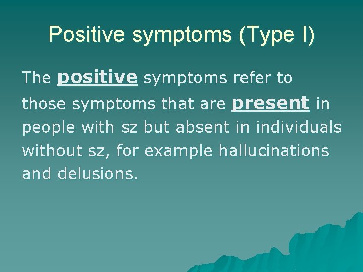 Positive symptoms (Type I) The positive symptoms refer to those symptoms that are present