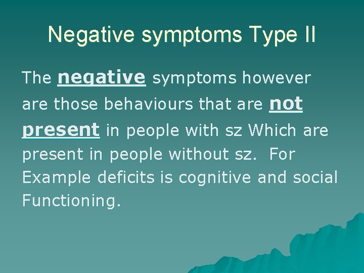 Negative symptoms Type II The negative symptoms however are those behaviours that are not