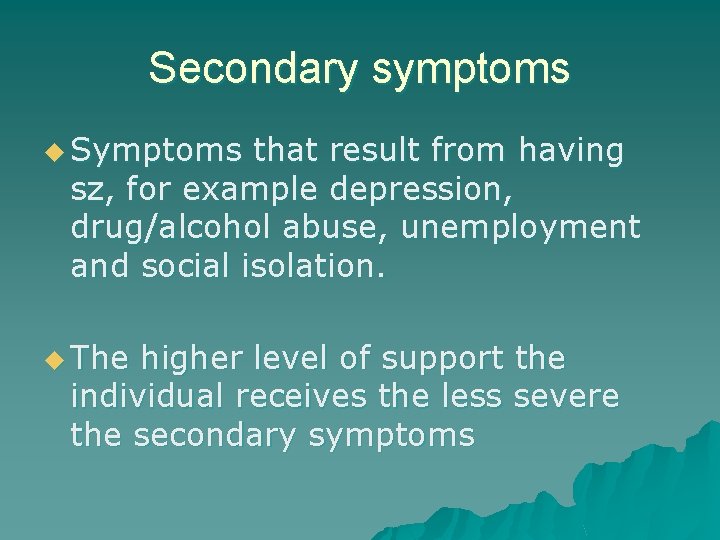 Secondary symptoms u Symptoms that result from having sz, for example depression, drug/alcohol abuse,