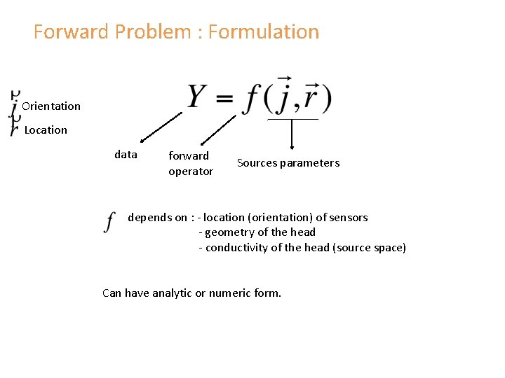 Forward Problem : Formulation Orientation Location data forward operator Sources parameters depends on :
