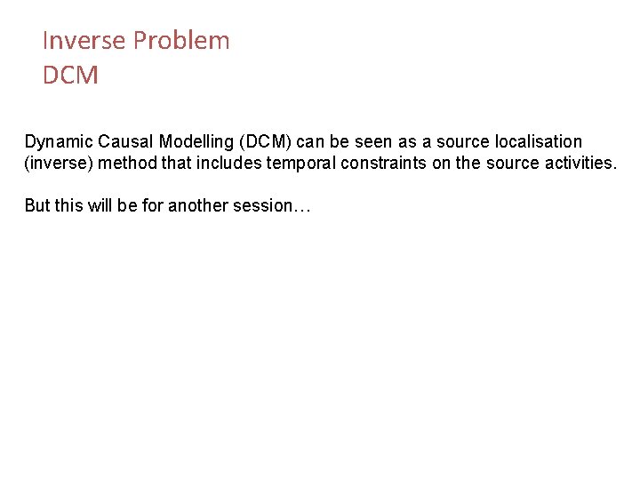 Inverse Problem DCM Dynamic Causal Modelling (DCM) can be seen as a source localisation