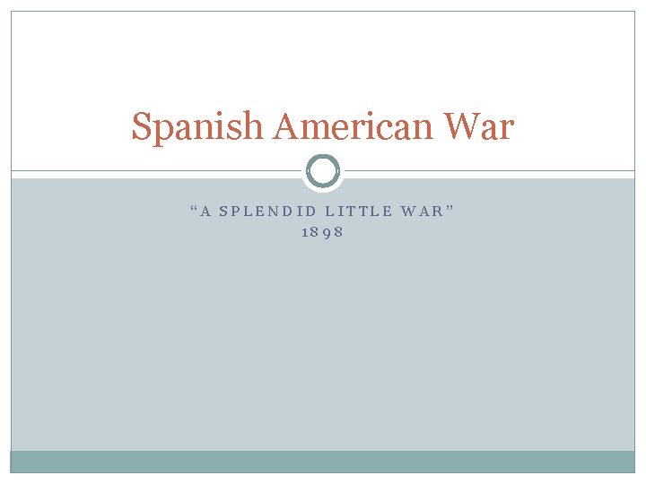 Spanish American War “A SPLENDID LITTLE WAR” 1898 