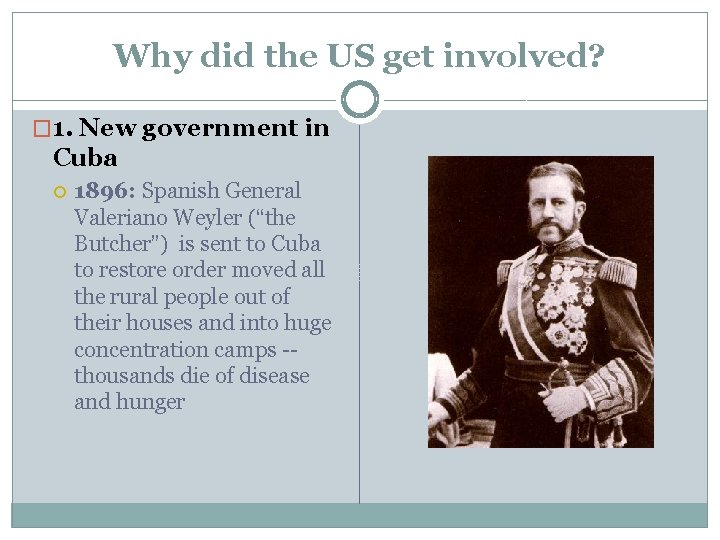 Why did the US get involved? � 1. New government in Cuba 1896: Spanish