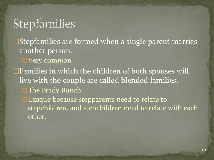 Stepfamilies �Stepfamilies are formed when a single parent marries another person. � Very common