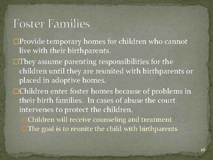 Foster Families �Provide temporary homes for children who cannot live with their birthparents. �They