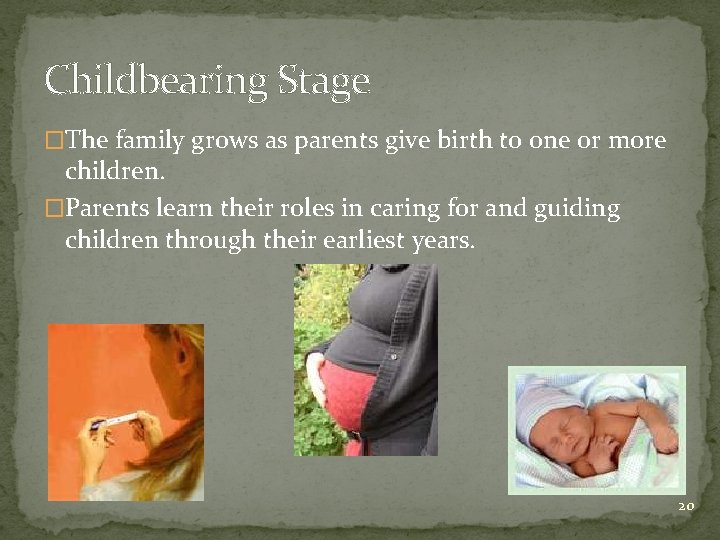 Childbearing Stage �The family grows as parents give birth to one or more children.