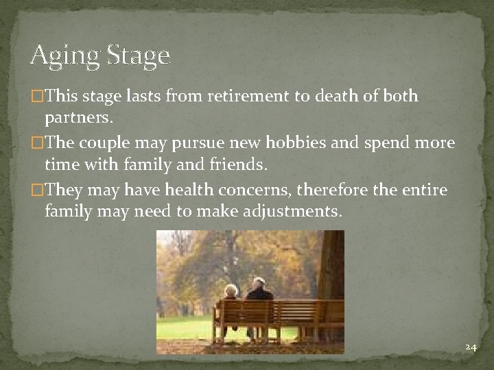 Aging Stage �This stage lasts from retirement to death of both partners. �The couple