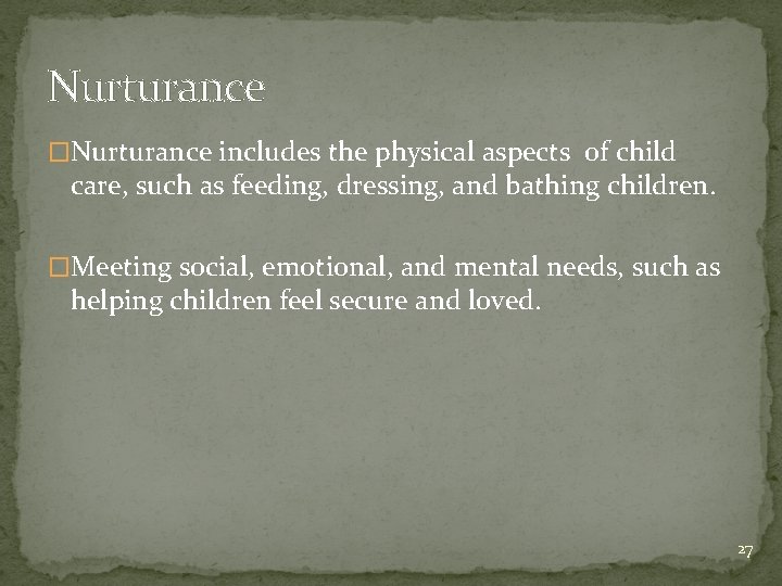 Nurturance �Nurturance includes the physical aspects of child care, such as feeding, dressing, and