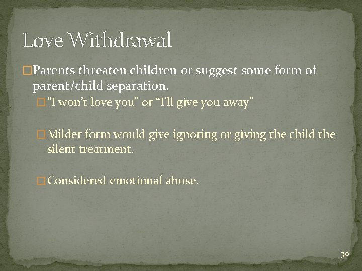 Love Withdrawal �Parents threaten children or suggest some form of parent/child separation. � “I