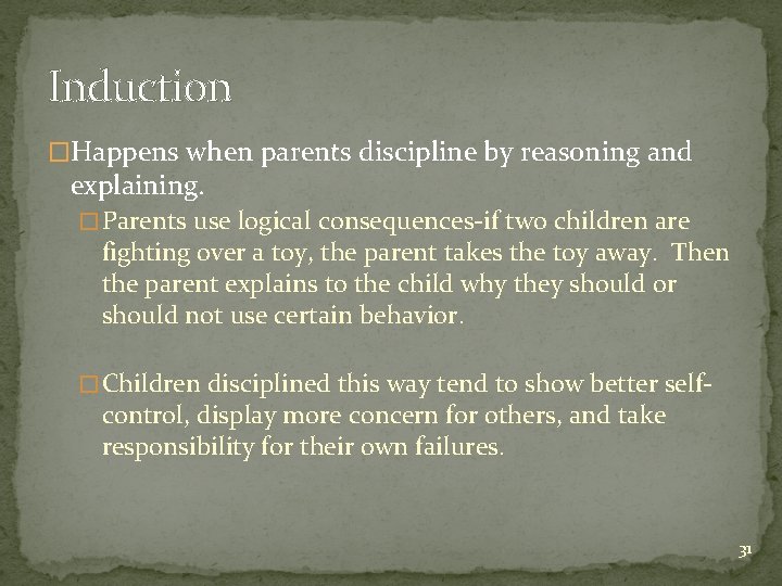 Induction �Happens when parents discipline by reasoning and explaining. � Parents use logical consequences-if