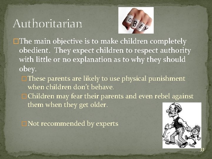 Authoritarian �The main objective is to make children completely obedient. They expect children to