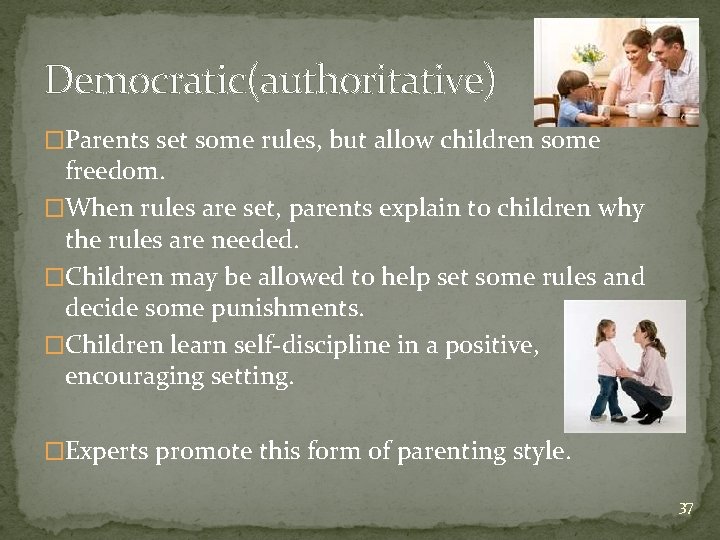Democratic(authoritative) �Parents set some rules, but allow children some freedom. �When rules are set,