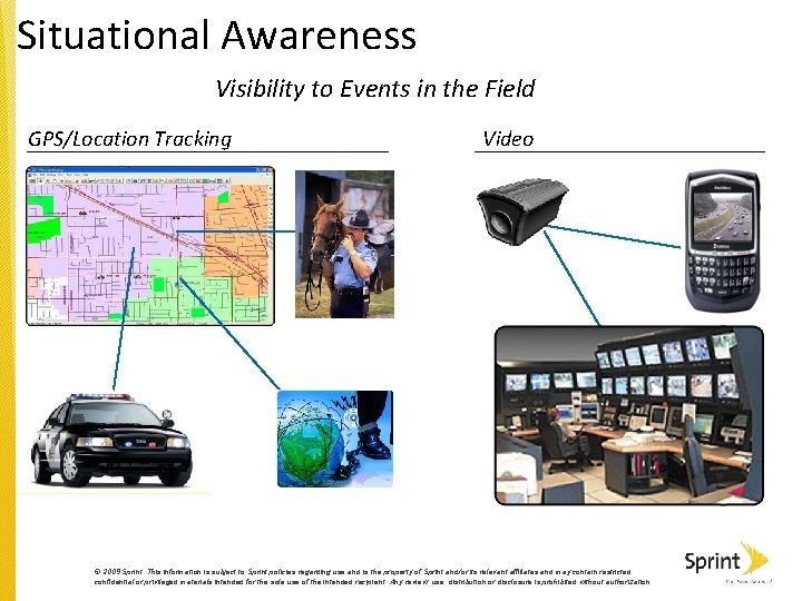 Situational Awareness Visibility to Events in the Field GPS/Location Tracking Video © 2009 Sprint.