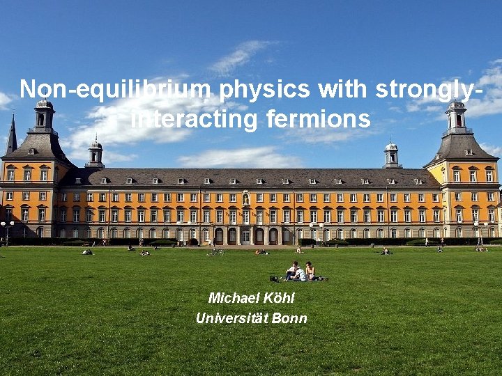 Non-equilibrium physics with stronglyinteracting fermions Michael Köhl Universität Bonn 